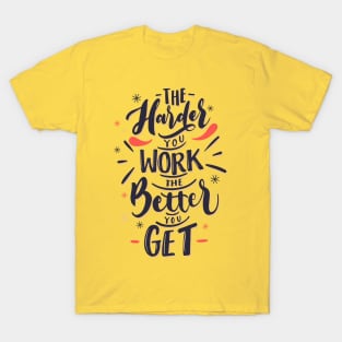 the harder you work the better you get - quotes and sayings T-Shirt